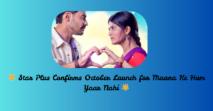 🌟 Star Plus Confirms October Launch for Maana Ke Hum Yaar Nahi 🌟