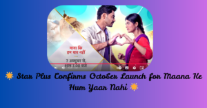 🌟 Star Plus Confirms October Launch for Maana Ke Hum Yaar Nahi 🌟