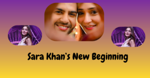 Sara Khan’s New Beginning