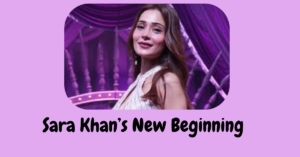 Sara Khan’s New Beginning